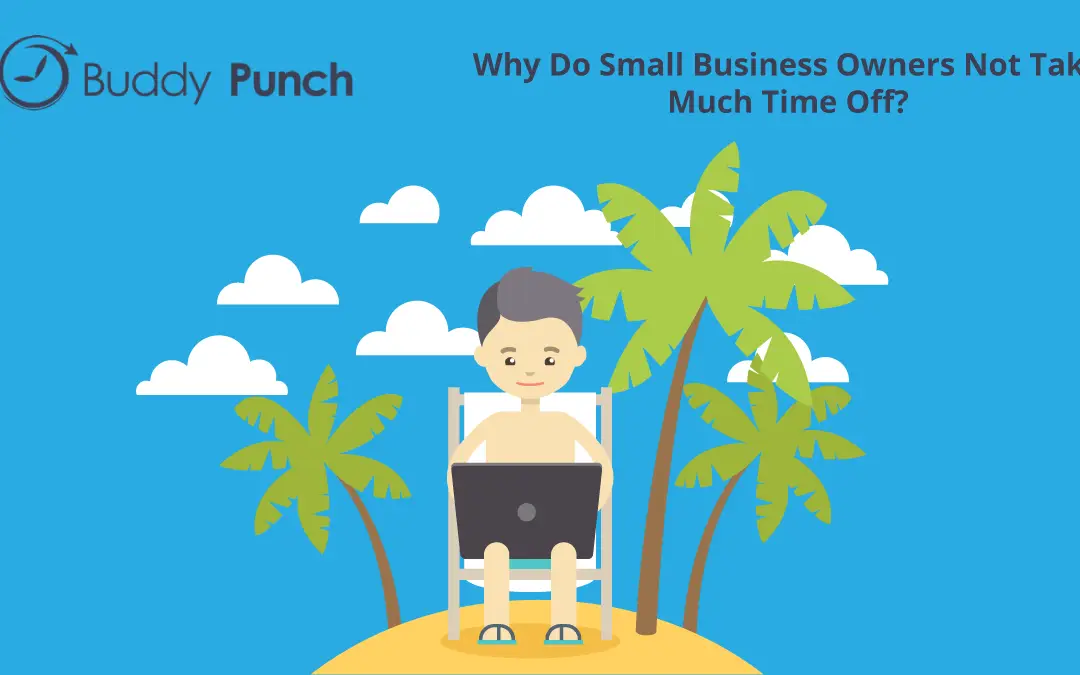 Why Do Small Business Owners Not Take Much Time Off?