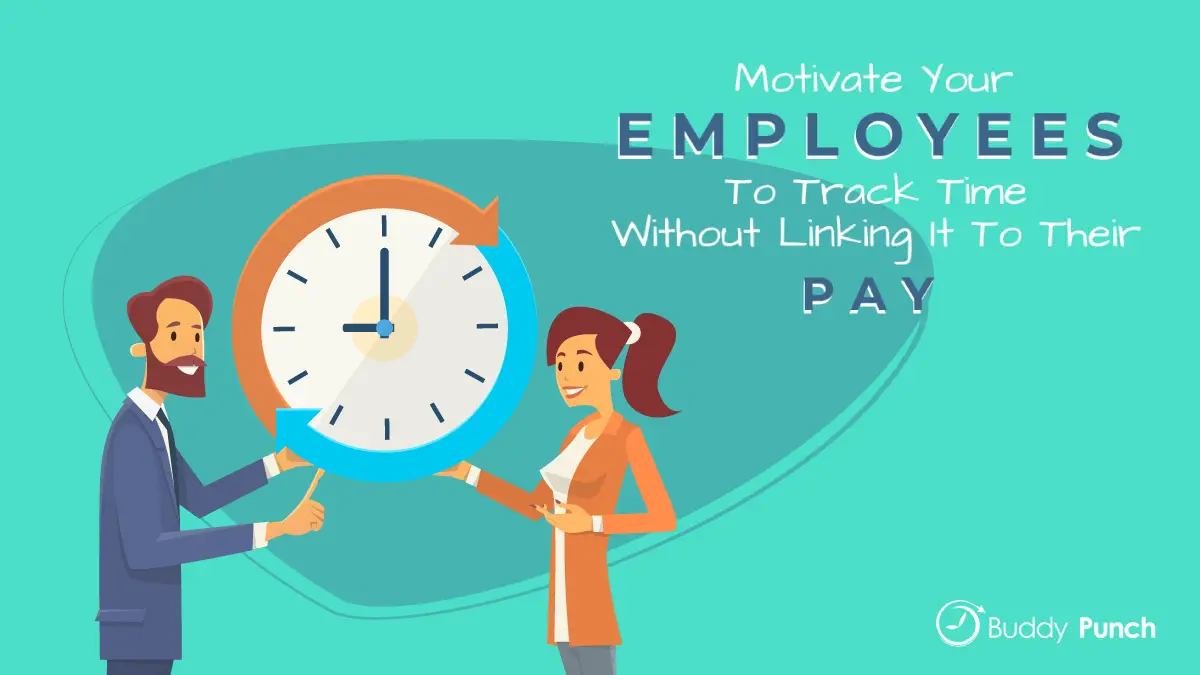Motivate Employees To Track Time Without Linking It To Their Pay
