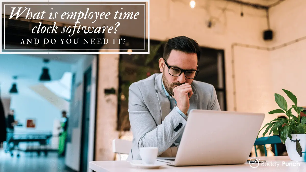 What is Employee Time Clock Software and Do You Need It?