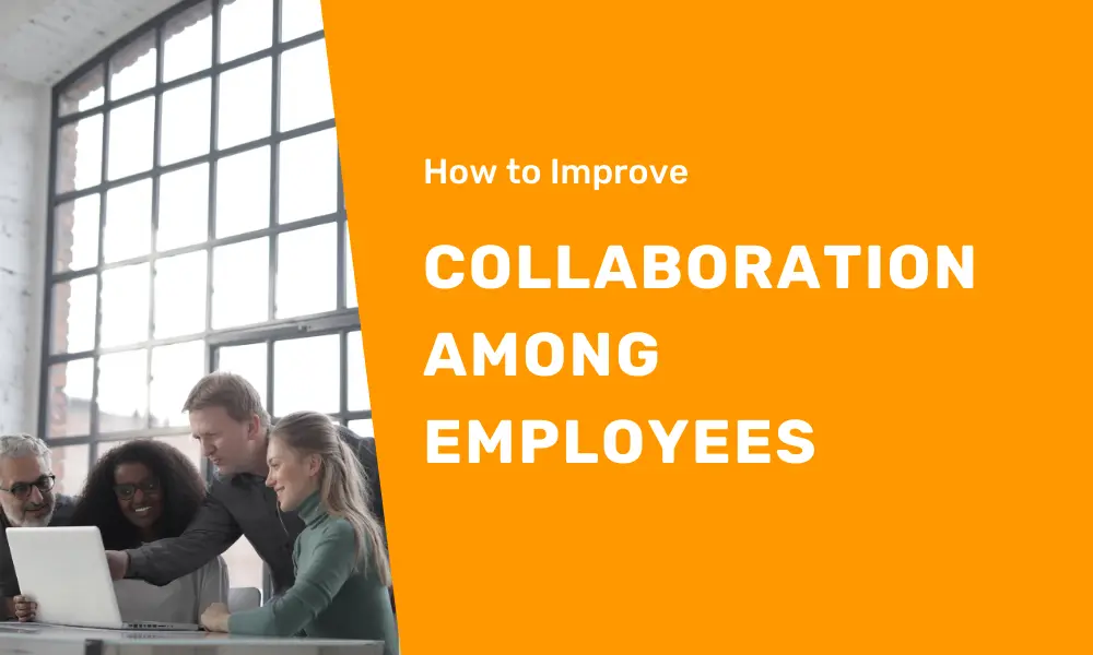 How To Improve Collaboration Among Employees