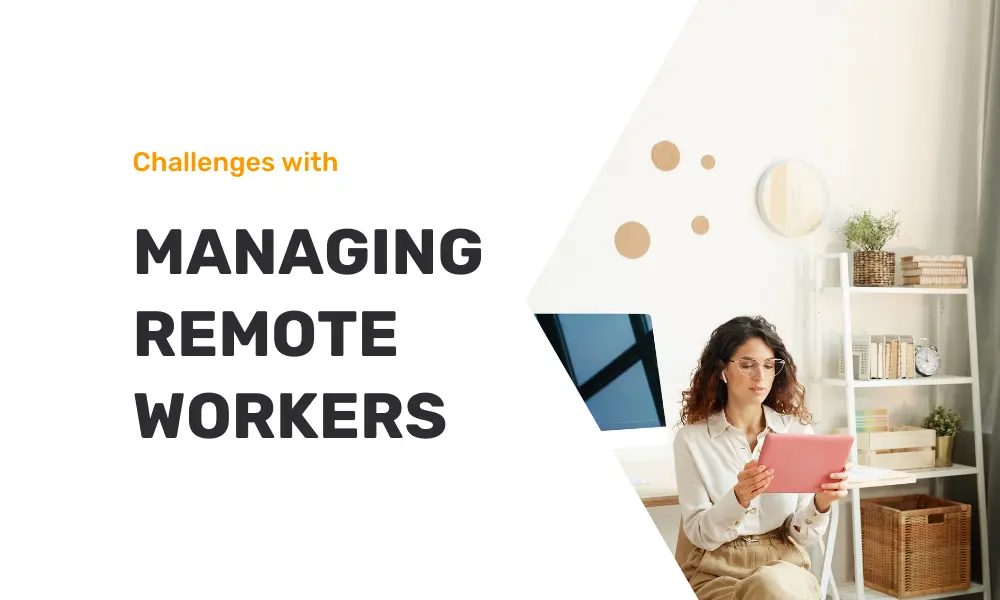 The Challenges Of Managing Remote Workers