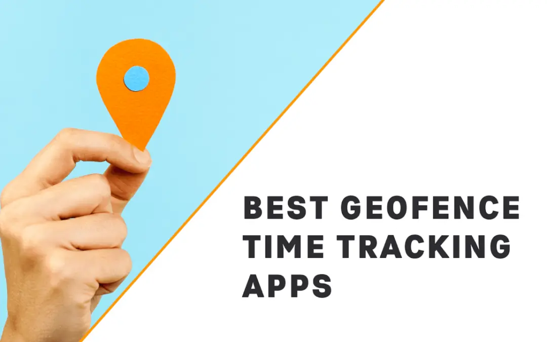 7 Best Geofence Time Tracking Apps (2023)