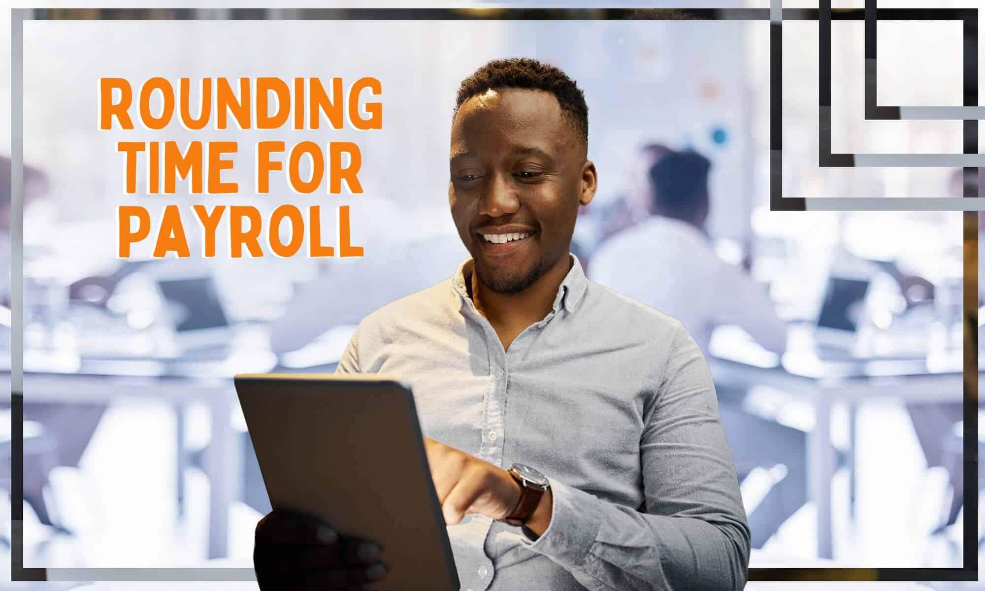 Rounding Time for Payroll (Rules and Methods)