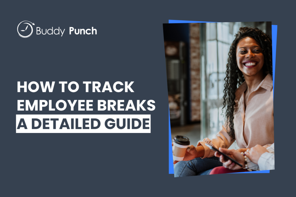How to Track Employee Breaks (and Ensure They’re Taken)